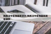 陕西汉中疫情最新消息/陕西汉中疫情最新新增病例